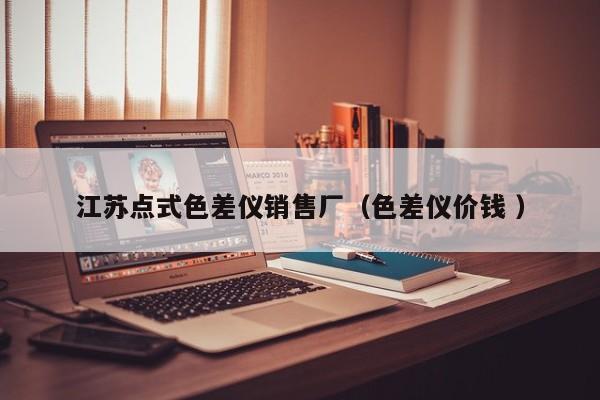 江蘇點(diǎn)式色差儀銷售廠（色差儀價(jià)錢 ）