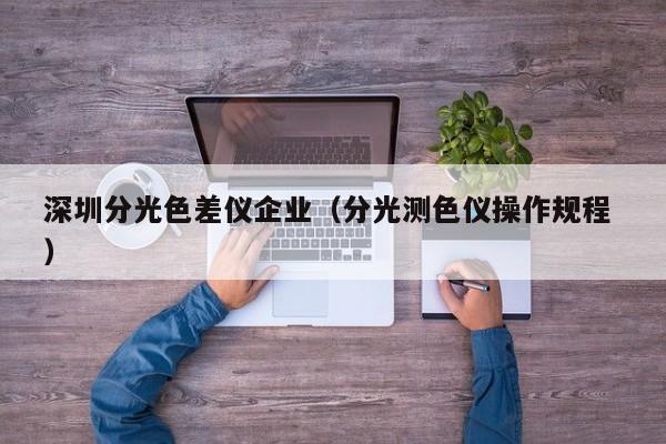 深圳分光色差儀企業(yè)（分光測色儀操作規(guī)程 ）