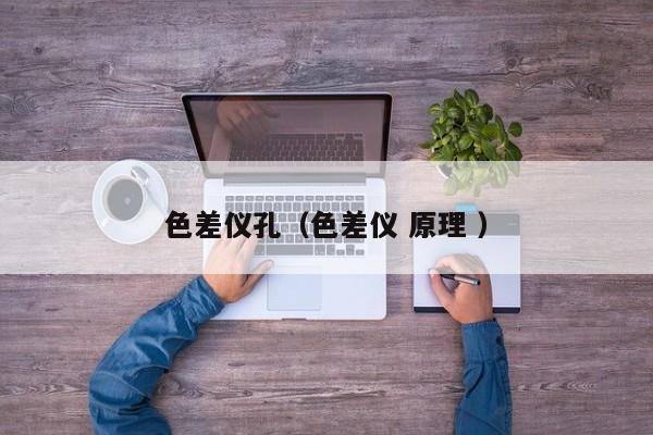 色差儀孔（色差儀 原理 ）