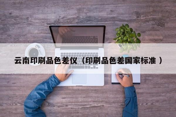 云南印刷品色差儀（印刷品色差國家標(biāo)準(zhǔn) ）