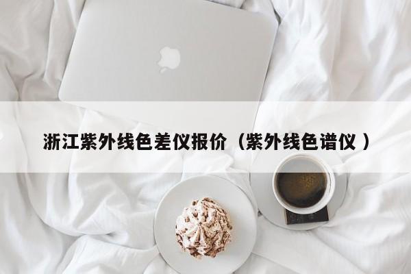 浙江紫外線色差儀報價（紫外線色譜儀 ）
