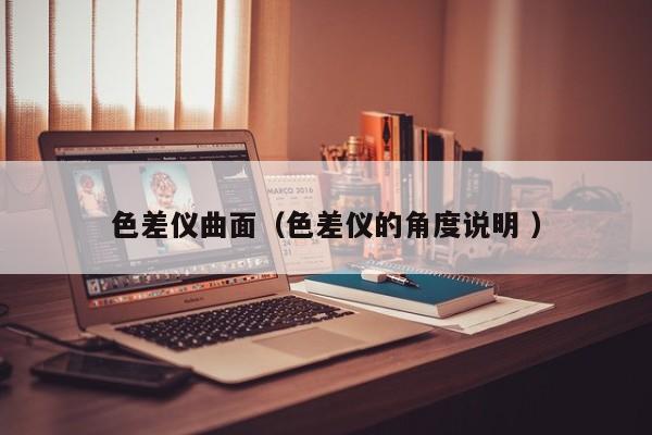 色差儀曲面（色差儀的角度說明 ）