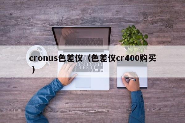 cronus色差儀（色差儀cr400購買 ）