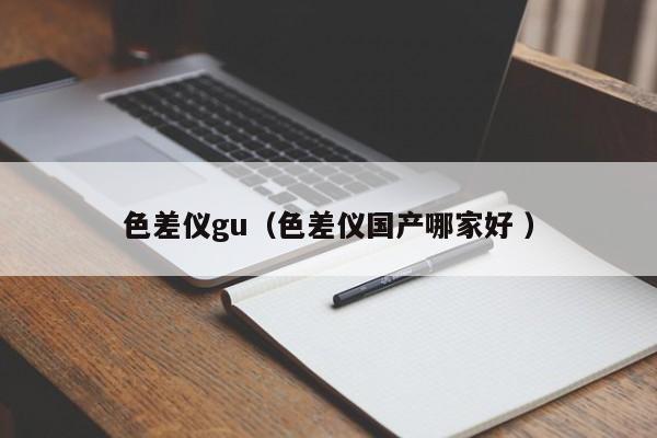 色差儀gu（色差儀國(guó)產(chǎn)哪家好 ）