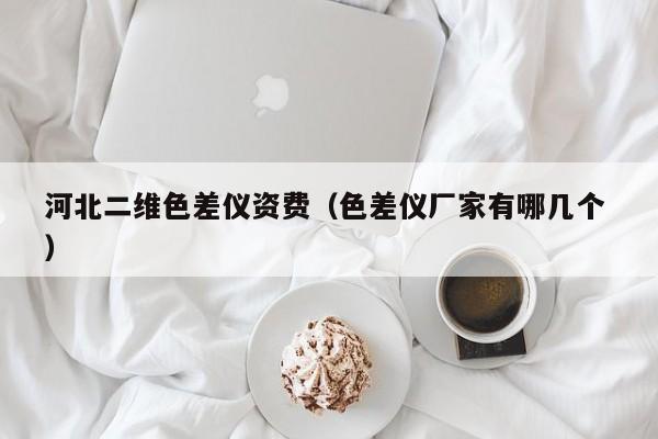 河北二維色差儀資費(fèi)（色差儀廠家有哪幾個(gè) ）