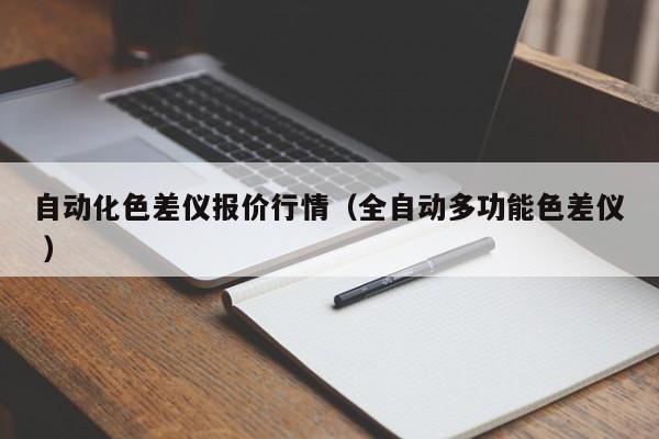 自動(dòng)化色差儀報(bào)價(jià)行情（全自動(dòng)多功能色差儀 ）
