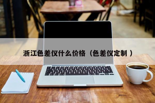 浙江色差儀什么價格（色差儀定制 ）