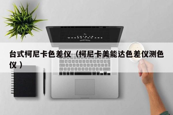 臺(tái)式柯尼卡色差儀（柯尼卡美能達(dá)色差儀測(cè)色儀 ）