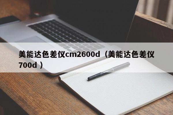 美能達(dá)色差儀cm2600d（美能達(dá)色差儀700d ）