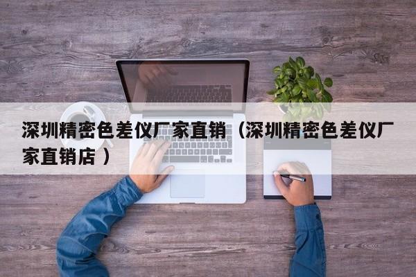 深圳精密色差儀廠家直銷（深圳精密色差儀廠家直銷店 ）
