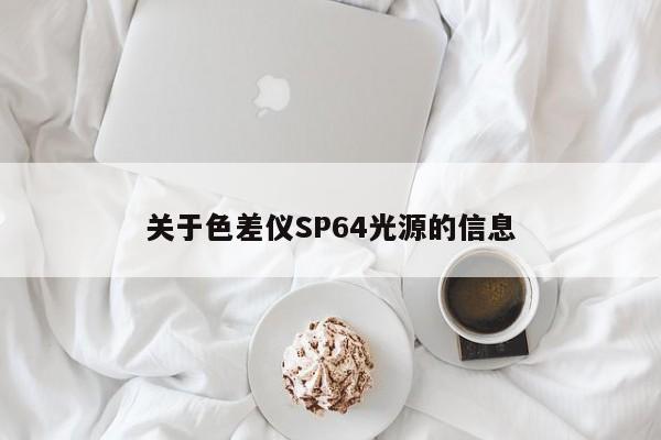 關(guān)于色差儀SP64光源的信息