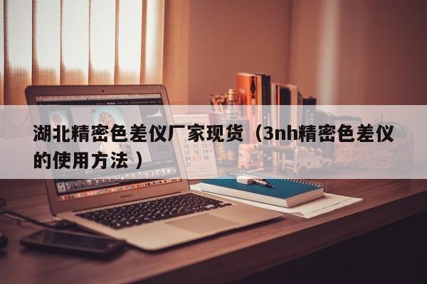 湖北精密色差儀廠家現(xiàn)貨（3nh精密色差儀的使用方法 ）