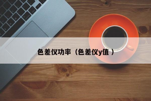 色差儀功率（色差儀y值 ）