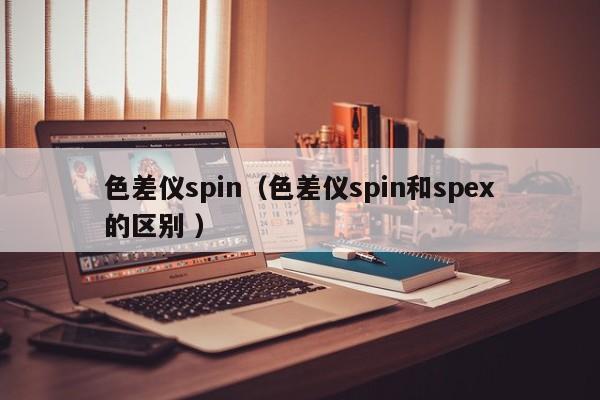 色差儀spin（色差儀spin和spex的區(qū)別 ）