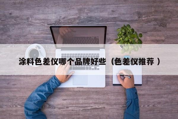 涂料色差儀哪個品牌好些（色差儀推薦 ）