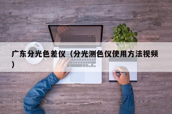 廣東分光色差儀（分光測色儀使用方法視頻 ）