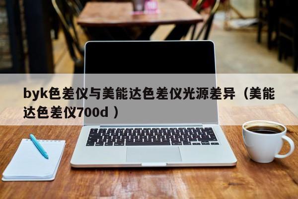 byk色差儀與美能達(dá)色差儀光源差異（美能達(dá)色差儀700d ）