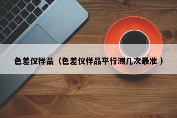 色差儀樣品（色差儀樣品平行測幾次最準 ）