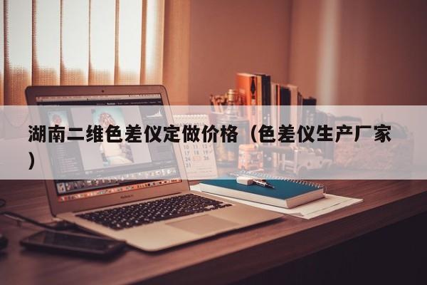 湖南二維色差儀定做價格（色差儀生產(chǎn)廠家 ）