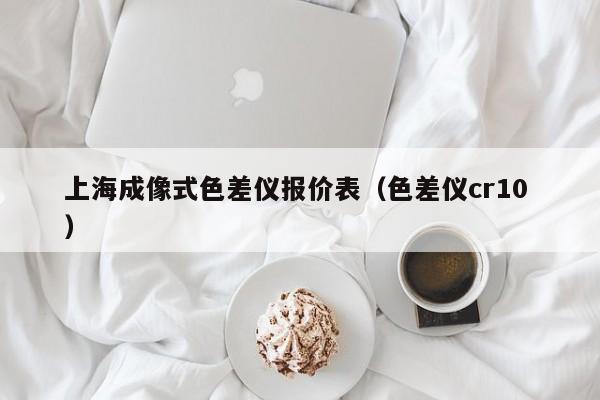 上海成像式色差儀報(bào)價(jià)表（色差儀cr10 ）