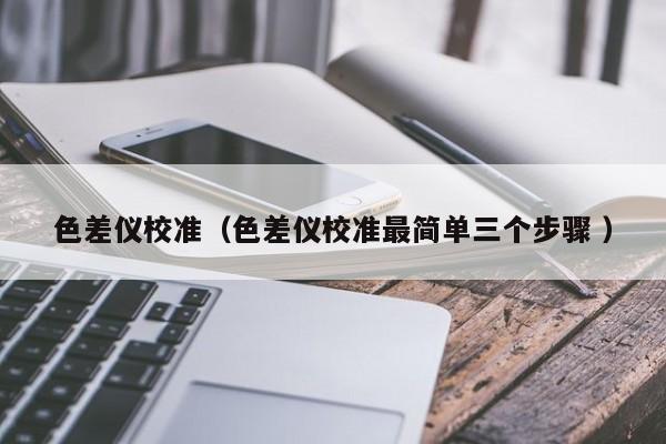 色差儀校準（色差儀校準最簡單三個步驟 ）