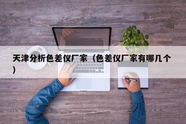 天津分析色差儀廠家（色差儀廠家有哪幾個 ）