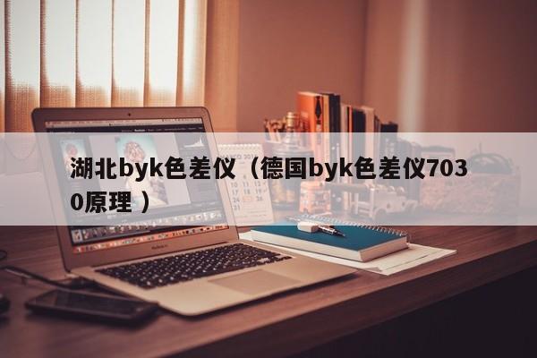 湖北byk色差儀（德國(guó)byk色差儀7030原理 ）