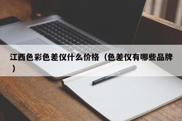 江西色彩色差儀什么價格（色差儀有哪些品牌 ）